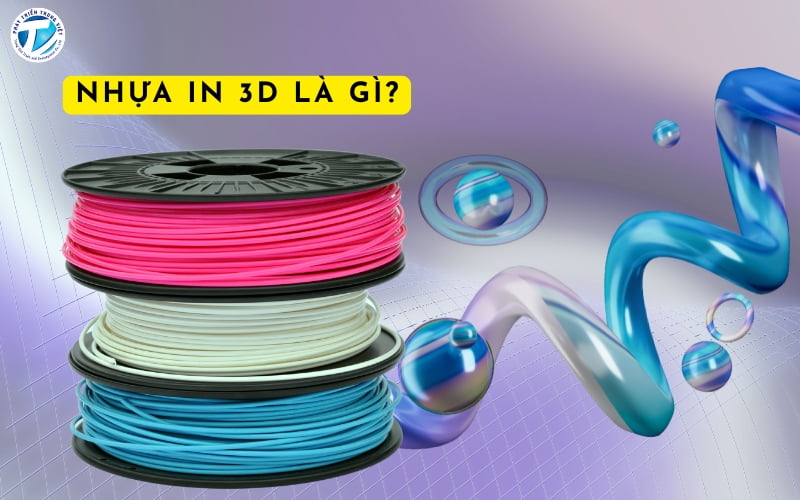 Nhựa in 3D là gì? 